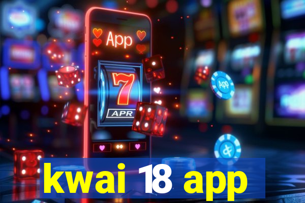 kwai 18 app